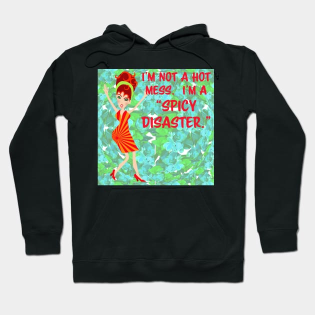 I'm not a hot mess.  I'm a "spicy disaster." Hoodie by Lynndarakos